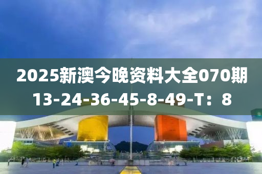 2025新澳今晚資料大全070期13-24-36-45-8-49-T：8