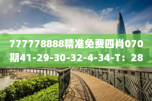 777778888精準(zhǔn)免費(fèi)四肖070期41-29-30-32-4-34-T：28