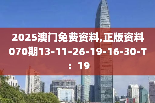 2025澳門免費(fèi)資料,正版資料070期13-11-26-19-16-30-T：19