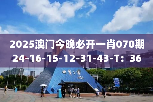 2025澳門今晚必開一肖070期24-16-木工機械,設備,零部件15-12-31-43-T：36