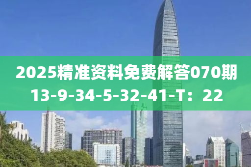 2025精準資料免費解答070期13-9-34-5-32-41-T：22