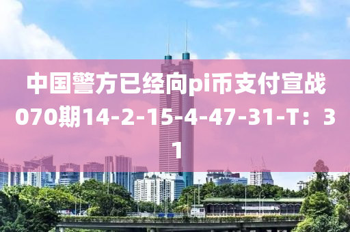 中國(guó)警方已經(jīng)向pi幣支付宣戰(zhàn)070期14-2-15-4-47-31-T：31