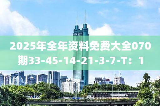 2025年全年資料免費(fèi)大全070期33-45-14-21-3-7-T：1