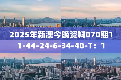 2025年新澳今晚資料070期11-44-24-6-34-40-T：1