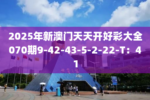 2025年新澳門天天開好彩大全070期9-42-43-5-2-22-T：41