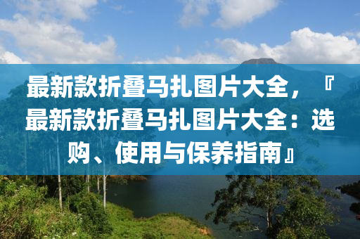 最新款折疊馬扎圖片大全，『最新款折疊馬扎圖片大全：選購、使用與保養(yǎng)指南』