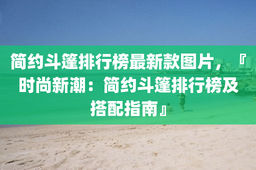 簡約斗篷排行榜最新款圖片，『時尚新潮：簡約斗篷排行榜及搭配指南』