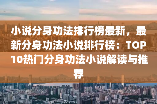 小說分身功法排行榜最新，最新分身功法小說排行榜：TOP10熱門分身功法小說解讀與推薦木工機械,設(shè)備,零部件