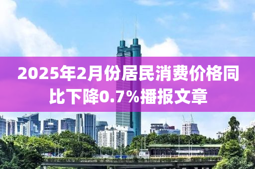 2025年木工機械,設備,零部件2月份居民消費價格同比下降0.7%播報文章