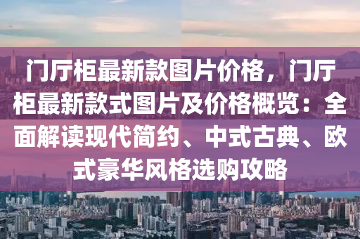 門廳柜最新款圖片價格，門廳柜最新款式圖片及價格概覽：全面解讀現(xiàn)代簡約、中式古典、歐式豪華風格選購攻略木工機械,設備,零部件