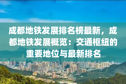 成都地鐵發(fā)展排名榜最新，成都地鐵發(fā)展概覽：交通樞紐的重要地位與最新排名