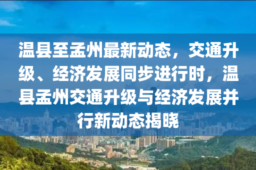 溫縣至孟州最新動態(tài)，交通升級、經(jīng)濟(jì)發(fā)展同步進(jìn)行時，溫縣孟州交通升級與經(jīng)濟(jì)發(fā)展并行新動態(tài)揭曉