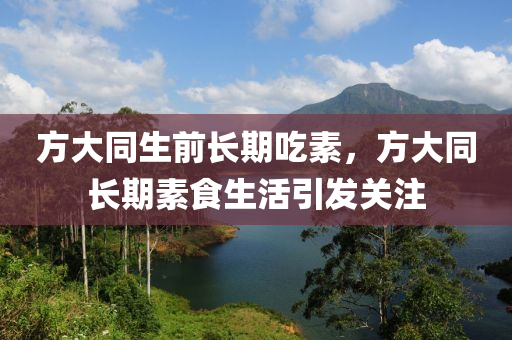 方大同生前長期吃素，方大同長期素食生活引發(fā)關注木工機械,設備,零部件