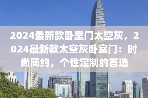 2024最新款臥室門太空灰，2024最新款太空灰臥室門：時尚簡約，個性定制的首選