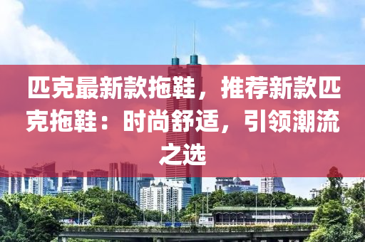 匹克最新款拖鞋，推薦新款匹克拖鞋：時尚舒適，引領(lǐng)潮流之選