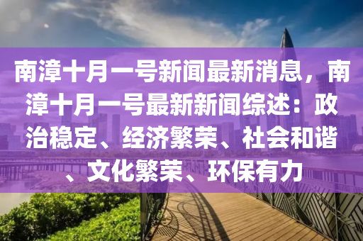 南漳十月一號新聞最新消息，南漳十月一號最新新聞綜述：政治穩(wěn)定、經(jīng)濟繁榮、社會和諧、文化繁榮、環(huán)保有力