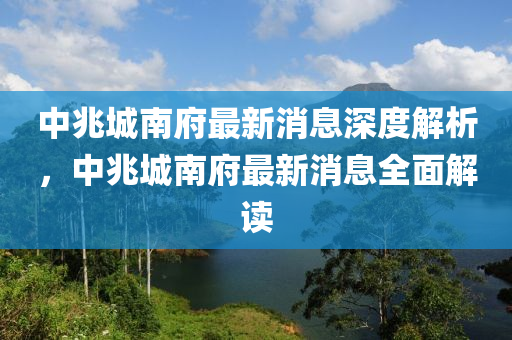 中兆城南府最新消息深木工機(jī)械,設(shè)備,零部件度解析，中兆城南府最新消息全面解讀