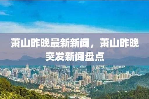 蕭山昨晚最新新聞，蕭山昨晚突發(fā)新聞盤點(diǎn)木工機(jī)械,設(shè)備,零部件