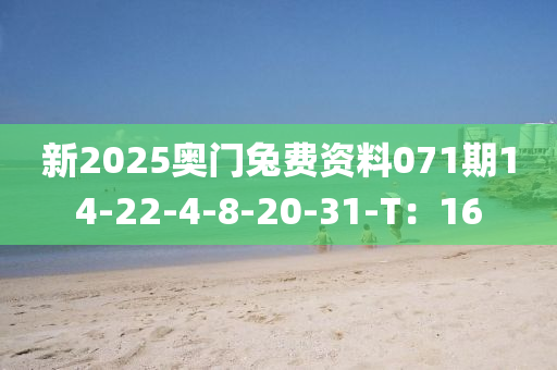 新2025奧門兔費資料071期14-22-4-8-20-31-T：16