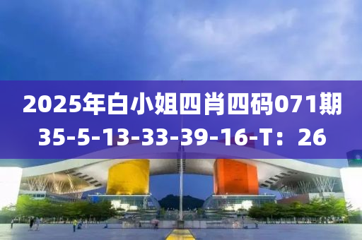 2025年白小姐四肖四碼071期35-5-13-33-39-16-T：26