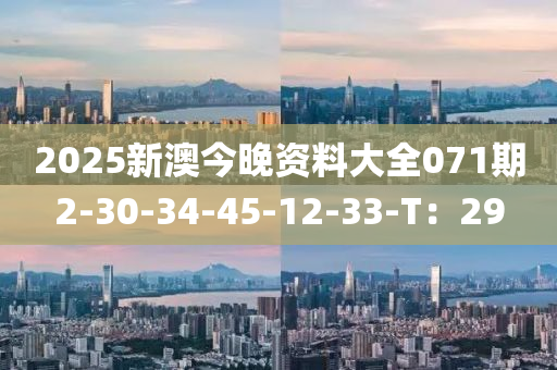 2025新澳今晚資料大全071期2-30-34-45-12-33-T：29