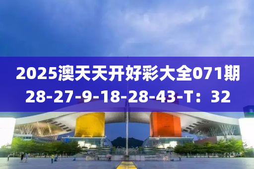 2025澳天天開好彩大全071期28-27-9-18-28-43-T：32