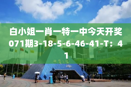 白小姐一肖一特一中今天開獎(jiǎng)071期3-18-5-6-46-41-T：41