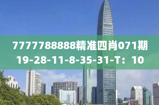 7777788888精準(zhǔn)四肖071期19-28-11-8-35-31-T：10