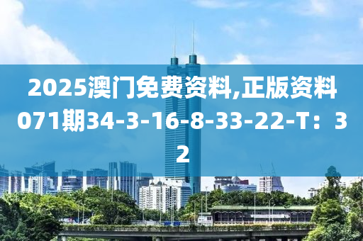 2025澳門免費資料,正版資料071期34-3-16-8-33-22-T：32