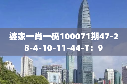 婆家一肖一碼100071期47-28-4-10-11-44-T：9