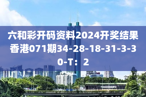 六和彩開碼資料2024開獎(jiǎng)結(jié)果香港071期34-28-18-31-3-30-T：2