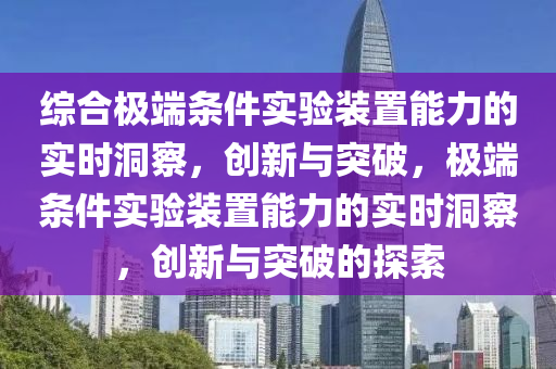 綜合極端條件實(shí)驗(yàn)裝置能力的實(shí)時(shí)洞察，創(chuàng)新與突破，極端條件實(shí)驗(yàn)裝置能力的實(shí)時(shí)洞察，創(chuàng)新與突破的探索木工機(jī)械,設(shè)備,零部件