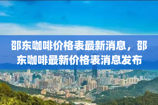 邵東咖啡價(jià)格表最新消息，邵東咖啡最新價(jià)格表消息發(fā)布木工機(jī)械,設(shè)備,零部件