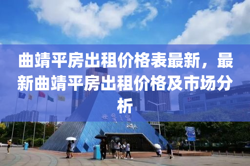 曲木工機(jī)械,設(shè)備,零部件靖平房出租價(jià)格表最新，最新曲靖平房出租價(jià)格及市場(chǎng)分析