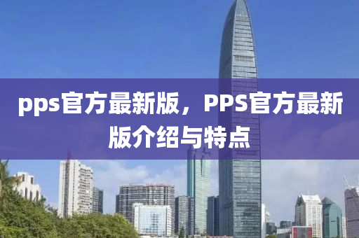 pps官方最新版，PPS官方最新版介紹與特點(diǎn)