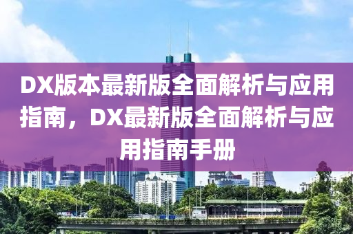 DX版本最新版全面解析與應(yīng)用指南，DX最新版全面解析與應(yīng)用指南手冊(cè)