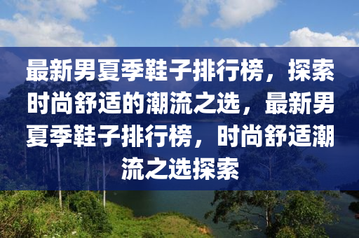 最新男夏季鞋子排行榜，探索時(shí)尚舒木工機(jī)械,設(shè)備,零部件適的潮流之選，最新男夏季鞋子排行榜，時(shí)尚舒適潮流之選探索