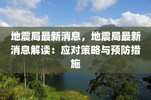 地震局最新消息，地震局最新消息解讀：應對策略與預防措施