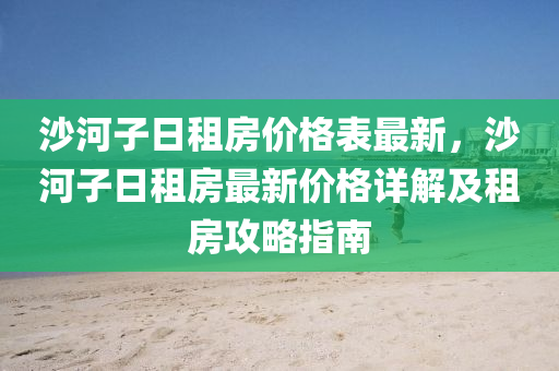 沙河木工機械,設備,零部件子日租房價格表最新，沙河子日租房最新價格詳解及租房攻略指南