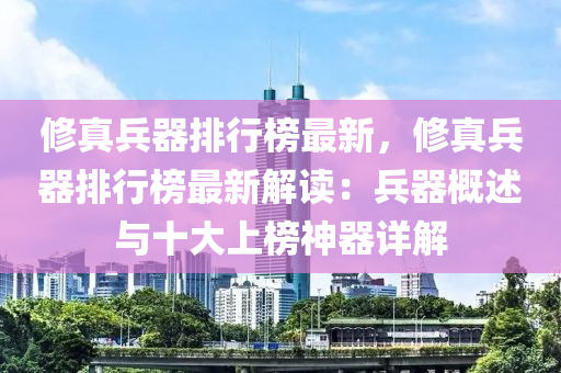 修真兵器排行榜最新，修真兵器排行榜最新解讀：兵器概述與十大上榜神器詳解