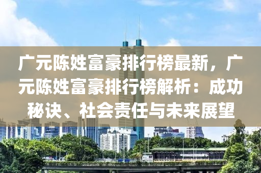 廣元陳姓富豪排行榜最新，廣元陳姓富豪排行榜解析：成功秘訣、社會責任與未來展望