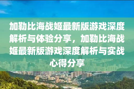 加勒比海戰(zhàn)姬最新版游戲深度解析與體驗分享，加勒比海戰(zhàn)姬最新版游戲深度解析與實戰(zhàn)心得分享