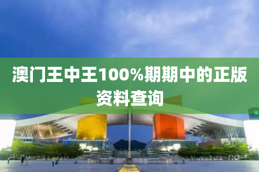 澳門王中王100%期期中的正版資料查詢