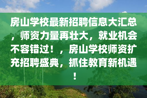 房山學(xué)校最新招聘信息大匯總，師資力量再木工機(jī)械,設(shè)備,零部件壯大，就業(yè)機(jī)會(huì)不容錯(cuò)過！，房山學(xué)校師資擴(kuò)充招聘盛典，抓住教育新機(jī)遇！