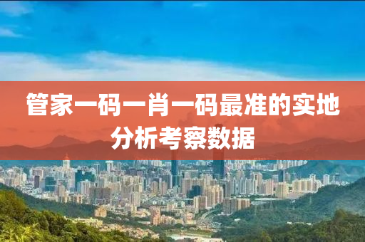 管家一碼一肖一碼最準的實地分木工機械,設備,零部件析考察數(shù)據(jù)